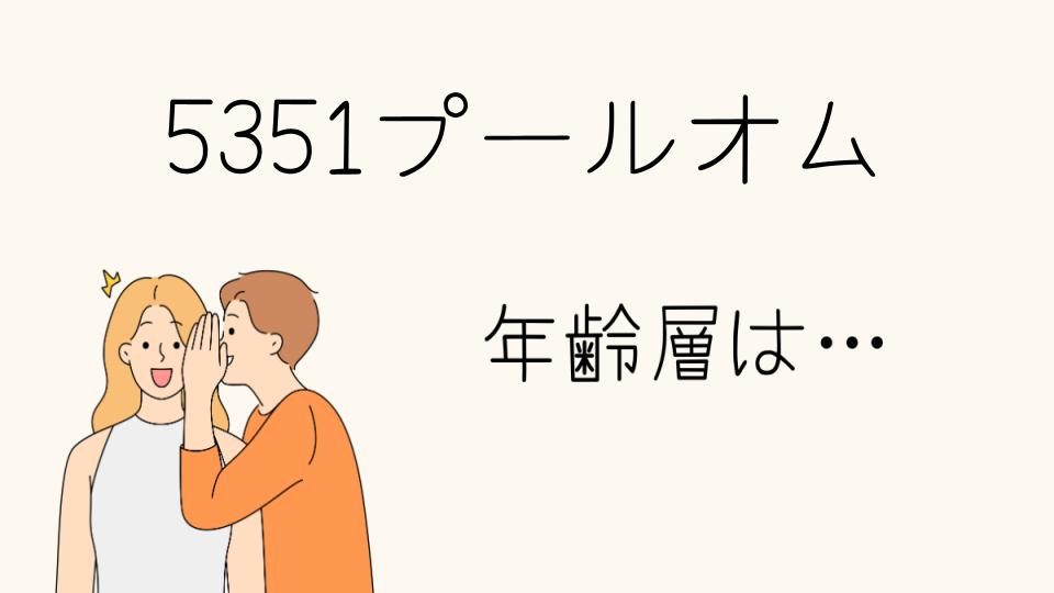 5351プールオム 年齢層に合わせたアイテム選び