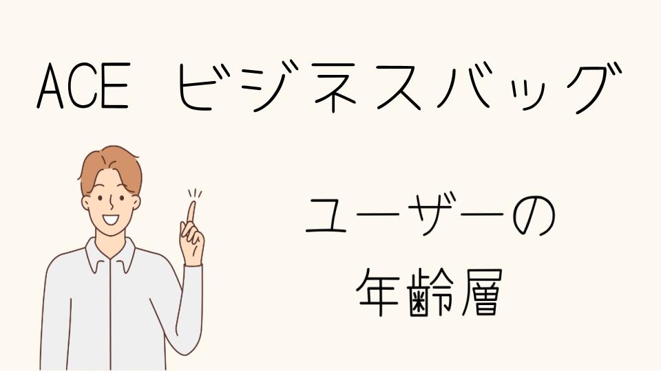 ACE ビジネスバッグの年齢層に合ったデザイン選び