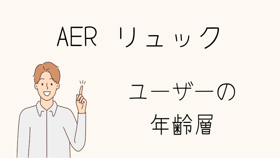 AERリュック年齢層別のおすすめモデル