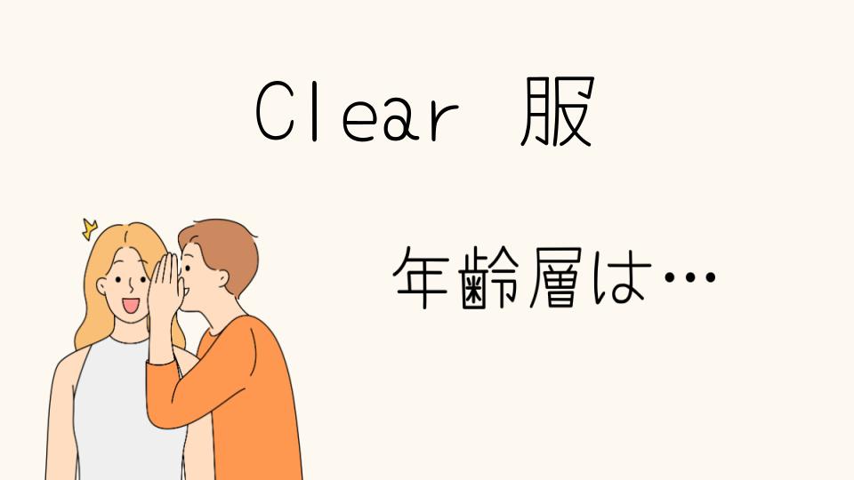 Clearの服の年齢層は？世代別の着こなし