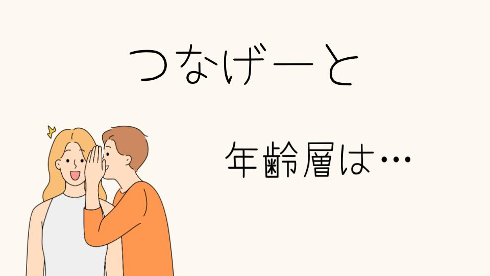 「つなげーと 年齢層に関する特徴とは」