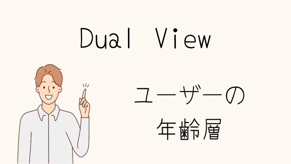 「Dual View 年齢層に合ったアイテム選びのポイント」