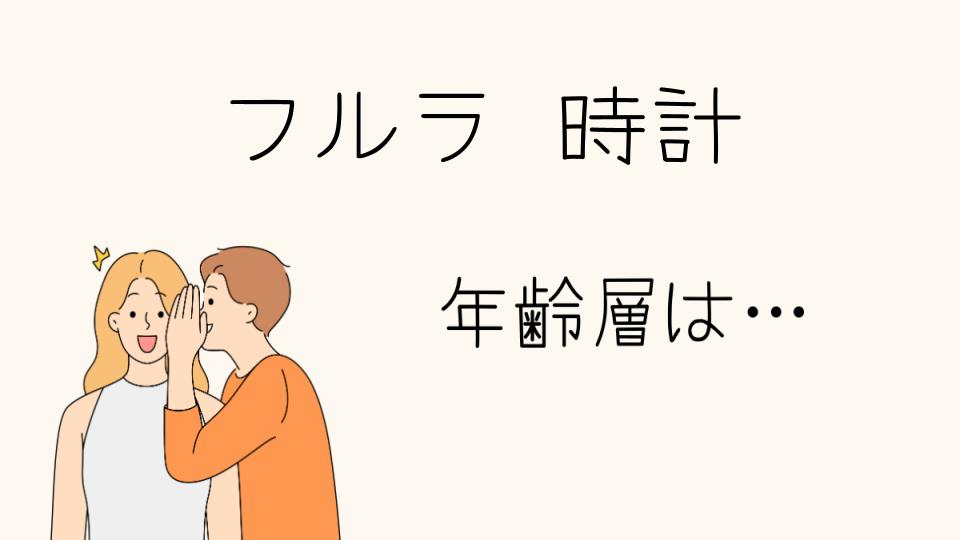 「フルラ 時計 年齢層はどの世代に人気か」