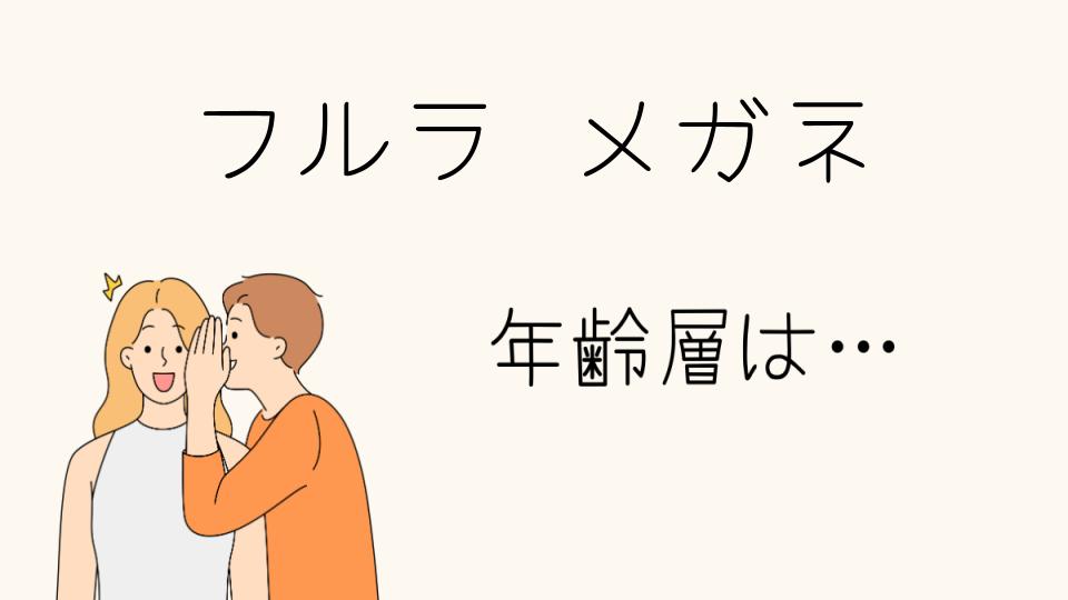 「フルラ メガネ 年齢層にぴったりなアイテムとは？」