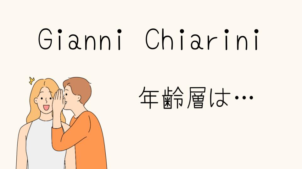 Gianni Chiariniの年齢層は？ターゲット層を分析