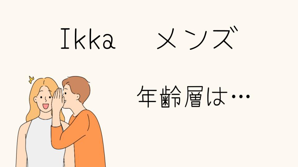 ikkaの年齢層？メンズに合う年代別スタイル