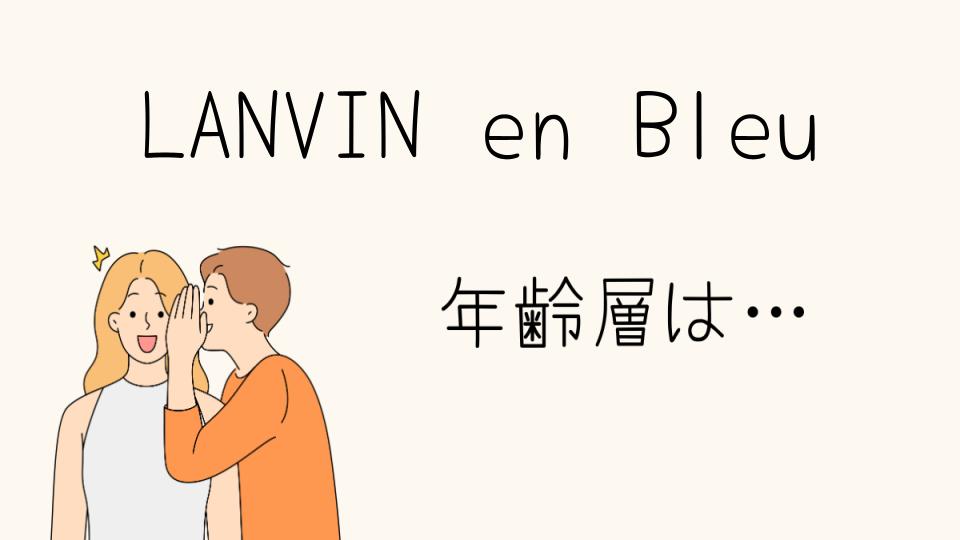 「LANVIN en Bleu 年齢層はどの世代に人気？」