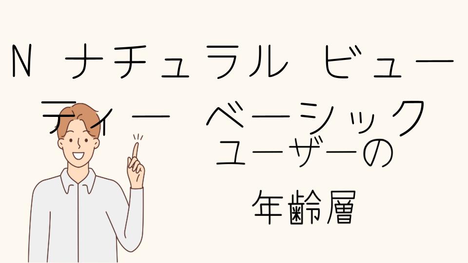 Nナチュラルビューティーベーシックの年代別アイテムの選び方