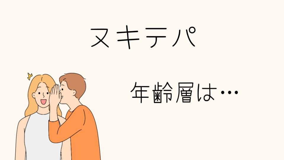 「ヌキテパ年齢層はどの世代に人気があるのか」