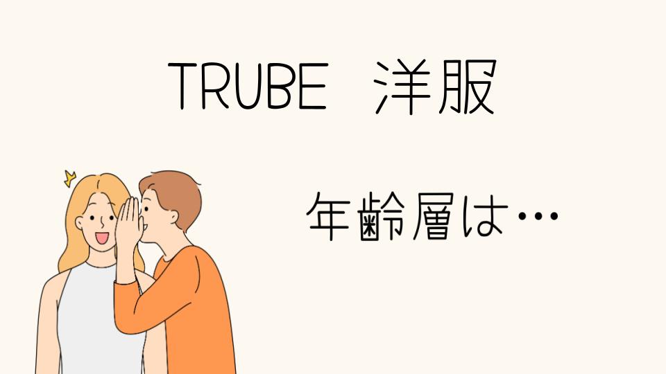 TRUBEの年齢層と年代別ぴったりアイテムとは