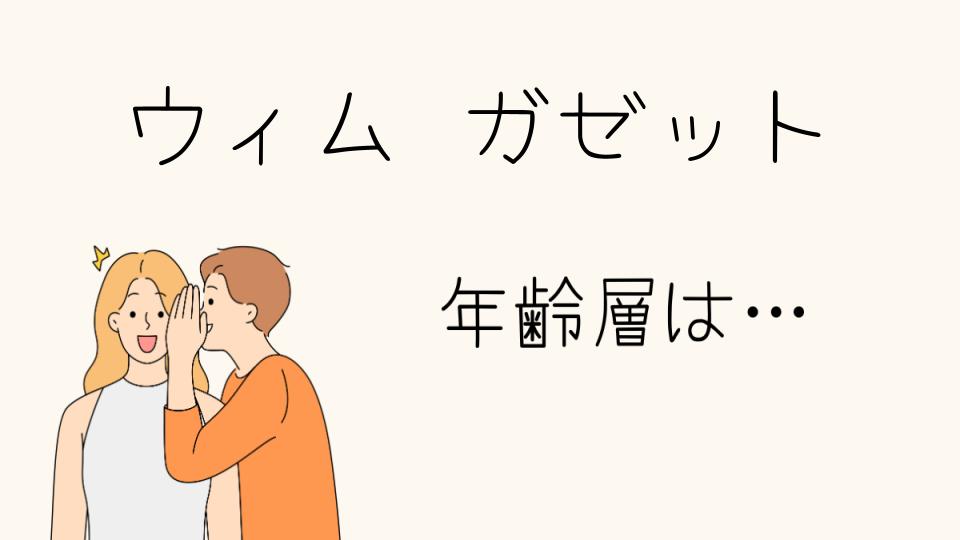 ウィムガゼットはどの年齢層に人気？