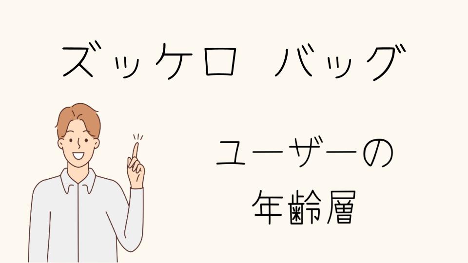 年齢層に合ったズッケロのバッグの選び方