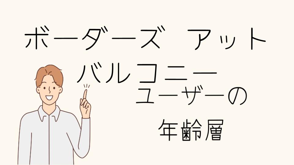 「ボーダーズアットバルコニー 年齢層に合わせた選び方ガイド」