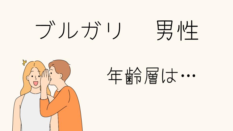 「ブルガリ 年齢層 男性におすすめのアイテムとは」