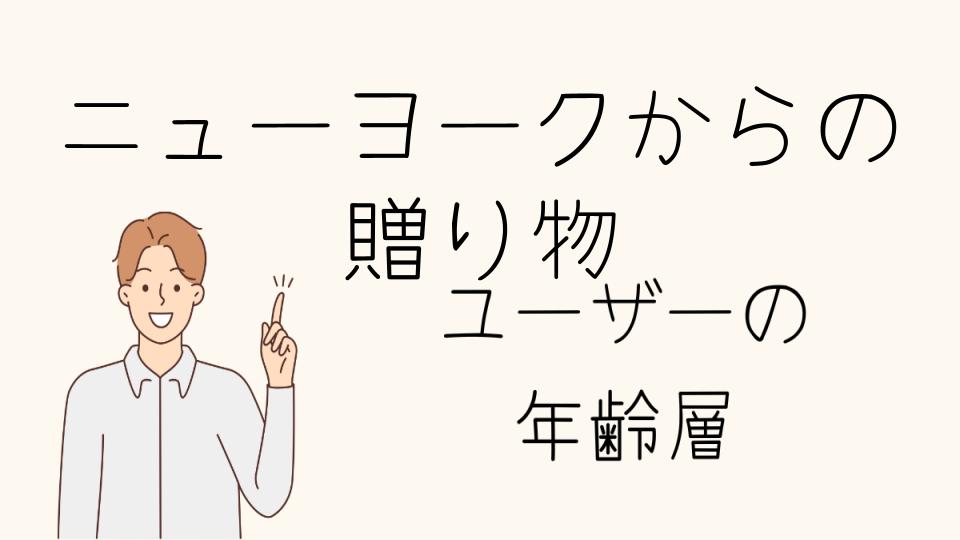 「ニューヨークからの贈り物 年齢層に合った贈り物の選び方」