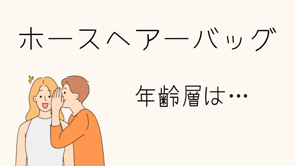 「ホースヘアーバッグ年齢層別おすすめアイテム」