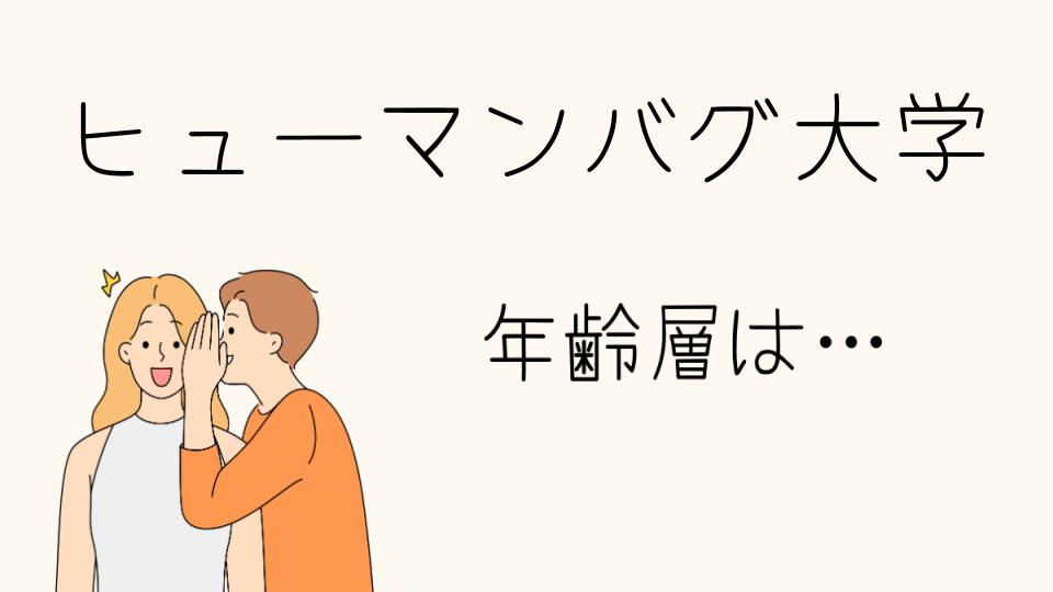 「ヒューマンバグ大学年齢層の特徴とは？」