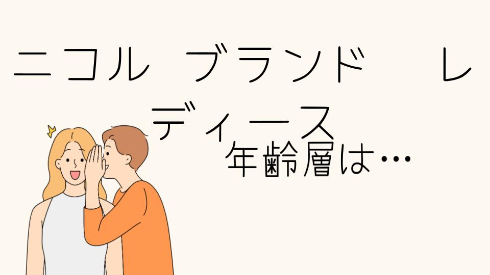 「ニコル 年齢層 レディースとは？特徴と魅力」