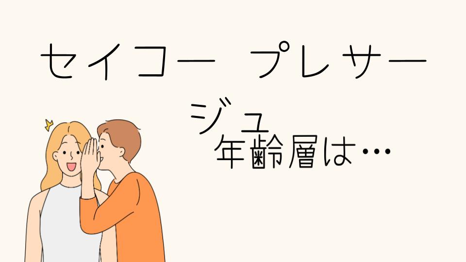 「セイコープレサージュ 年齢層について知っておくべきこと」