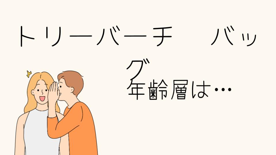 「トリーバーチ 年齢層 バッグの特徴とは？」